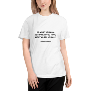 Sustainable T-Shirt - Quote "Do What You Can..." by Theodore Roosevelt (with name of author) - WHITE